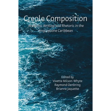 Creole Composition: Academic Writing and Rhetoric in the Anglophone Caribbean