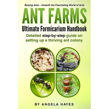 Ant Farms - The Ultimate Formicarium Handbook: Detailed Step-by-Step Guide to Setting Up a Thriving Ant Colony
