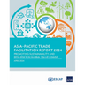 Asia-Pacific Trade Facilitation Report 2024: Promoting Sustainability and Resilience of Global Value Chains