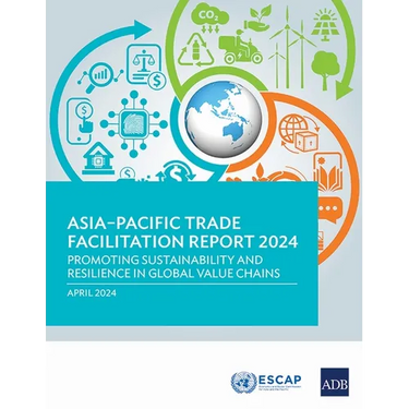 Asia-Pacific Trade Facilitation Report 2024: Promoting Sustainability and Resilience of Global Value Chains