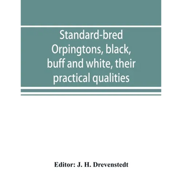 Standard-bred Orpingtons, black, buff and white, their practical qualities; the standard requirements; how to judge them; how to mate and breed for be