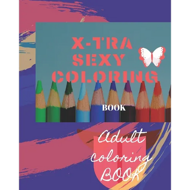 X-tra Sexy Coloring Book: Adult Coloring Book for relaxation and Exploration