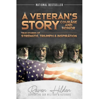 A Veteran's Story Courage and Honor: True stories of Strength, Triumph and Inspiration