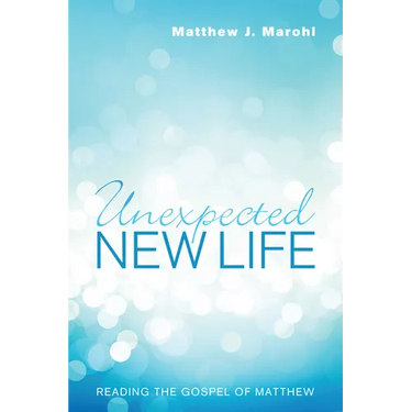 Unexpected New Life: Reading the Gospel of Matthew