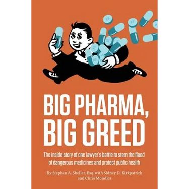 Big Pharma, Big Greed: The Inside Story of One Lawyer's Battle to Stem the Flood of Dangerous Medicines and Protect Public Health