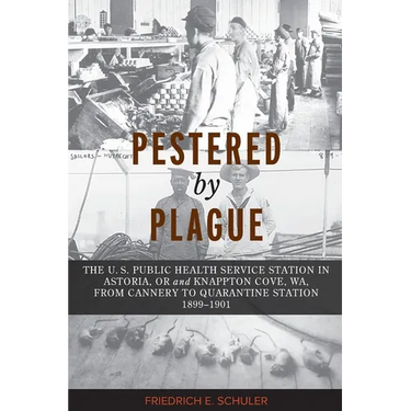 Pestered by Plague: The U. S. Public Health Service Station in Astoria, OR and Knappton Cove, WA, from Cannery to Quarantine Station 1899-1901