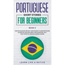 Portuguese Short Stories for Beginners Book 5: Over 100 Dialogues & Daily Used Phrases to Learn Portuguese in Your Car. Have Fun & Grow Your Vocabular