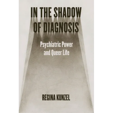 In the Shadow of Diagnosis: Psychiatric Power and Queer Life