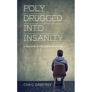 Polydrugged Into Insanity: A True Story of Prescription Medication