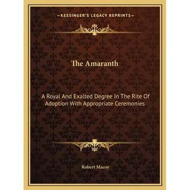 The Amaranth: A Royal And Exalted Degree In The Rite Of Adoption With Appropriate Ceremonies