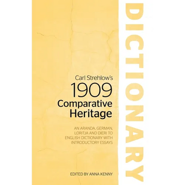 Carl Strehlow's 1909 Comparative Heritage Dictionary: An Aranda, German, Loritja and Dieri to English Dictionary with Introductory Essays