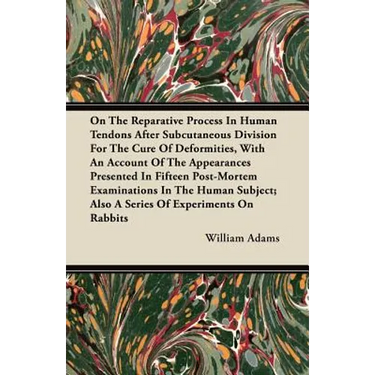 On the Reparative Process in Human Tendons After Subcutaneous Division for the Cure of Deformities, with an Account of the Appearances Presented in Fi