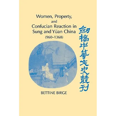 Women, Property, and Confucian Reaction in Sung and Yuan China (960 1368)