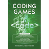 Coding Games: a3 Books in 1 -A Beginners Guide to Learn the Realms of Coding in Games +Tips and Tricks to Master the Concepts of Coding +Guide for Pro