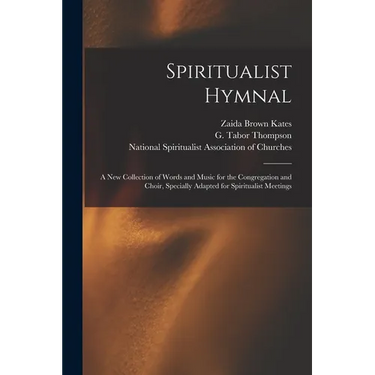 Spiritualist Hymnal: a New Collection of Words and Music for the Congregation and Choir, Specially Adapted for Spiritualist Meetings