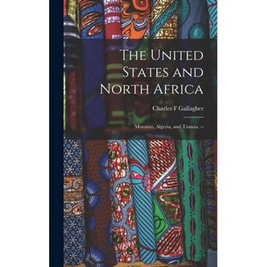 The United States and North Africa: Morocco, Algeria, and Tunisia. --