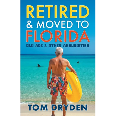 Retired & Moved to Florida: Old Age & Other Absurdities