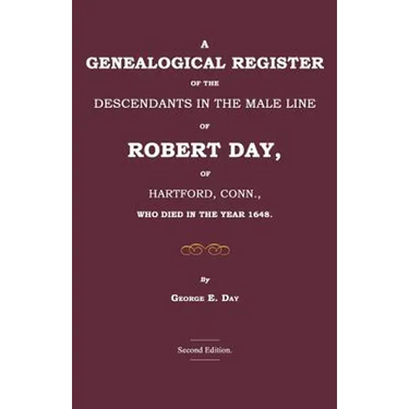 A Genealogical Register of the Descendants in the Male Line of Robert Day, of Hartford, Conn., Who Died in the Year 1648