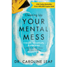 Cleaning Up Your Mental Mess: 5 Simple, Scientifically Proven Steps to Reduce Anxiety, Stress, and Toxic Thinking