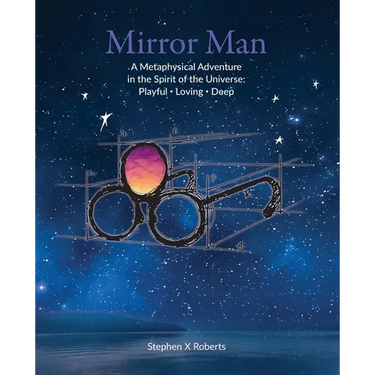 Mirror Man: A Metaphysical Adventure in the Spirit of the Universe: Playful Loving Deep