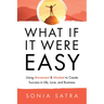 What If It Were Easy: Using Movement & Mindset to Create Success in Life, Love, and Business