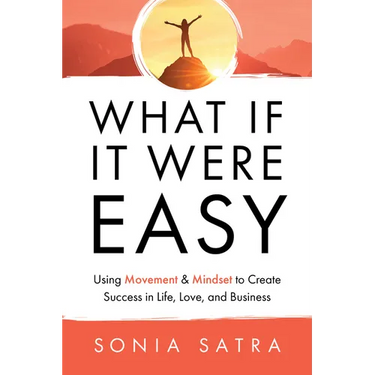 What If It Were Easy: Using Movement & Mindset to Create Success in Life, Love, and Business