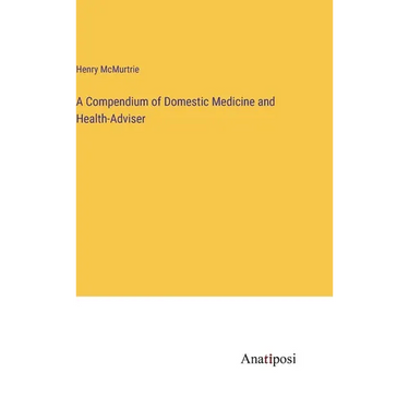 A Compendium of Domestic Medicine and Health-Adviser
