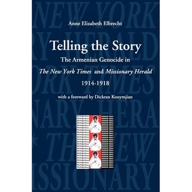 Telling the Story: The Armenian Genocide in the Pages of The New York Times and Missioniary Herald, 1914-1918