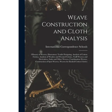 Weave Construction and Cloth Analysis: Glossary of Weaves, Elementary Textile Designing, Analysis of Cotton Fabrics, Analysis of Woolen and Worsted Fa