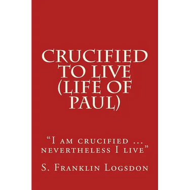 Crucified to Live (Life of Paul): "I am crucified ... nevertheless I live"