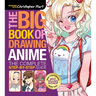 The Big Book of Drawing Anime: The Complete Step-By-Step Guide - How to Draw Anime and Manga Characters for Kids, Teens, and Adults