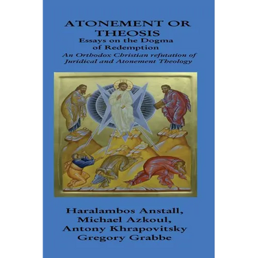 The Dogma of Redemption: Atonement or Theosis: Refutation of Juridical Justification