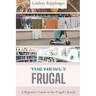 The Newly Frugal: A Beginner's Guide to the Frugal Lifestyle