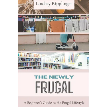 The Newly Frugal: A Beginner's Guide to the Frugal Lifestyle
