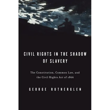 Civil Rights in the Shadow of Slavery: The Constitution, Common Law, and the Civil Rights Act of 1866
