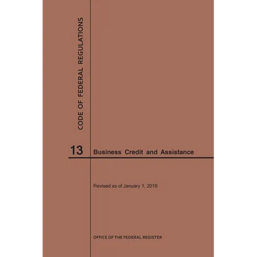 Code of Federal Regulations Title 13, Business Credit and Assistance, 2019