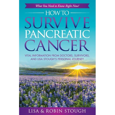 How To Survive Pancreatic Cancer: What You Need to Know Right Now!: Vital Information from Doctors, Survivors, and Lisa Stough's Personal Journey