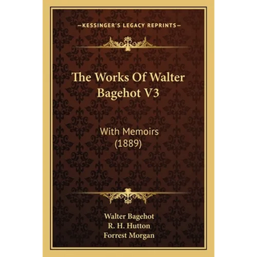 The Works Of Walter Bagehot V3: With Memoirs (1889)