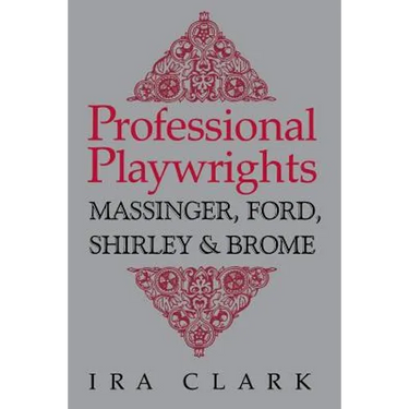 Professional Playwrights: Massinger, Ford, Shirley and Brome