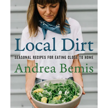 Local Dirt: Seasonal Recipes for Eating Close to Home