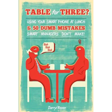 Table For Three?: Bringing Your Smart Phone to Lunch & 50 Dumb Mistakes Smart Managers Don't Make!