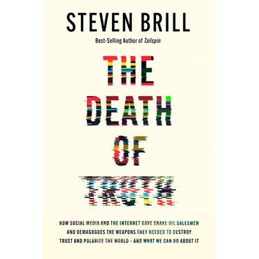 The Death of Truth: How Social Media and the Internet Gave Snake Oil Salesmen and Demagogues the Weapons They Needed to Destroy Trust and Polarize the