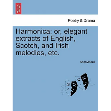 Harmonica; Or, Elegant Extracts of English, Scotch, and Irish Melodies, Etc.