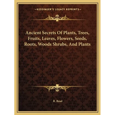 Ancient Secrets Of Plants, Trees, Fruits, Leaves, Flowers, Seeds, Roots, Woods Shrubs, And Plants