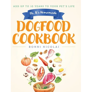 Ms. B's Homemade Dogfood Cookbook: Add Up To 10 Years to Your Pet's Life