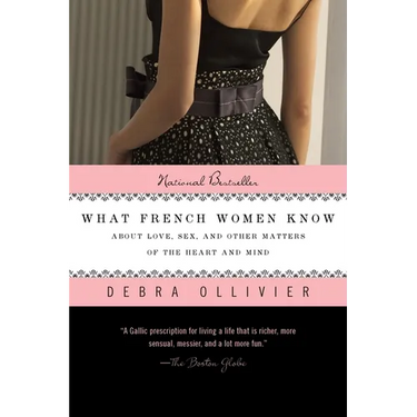 What French Women Know: About Love, Sex, and Other Matters of the Heart and Mind