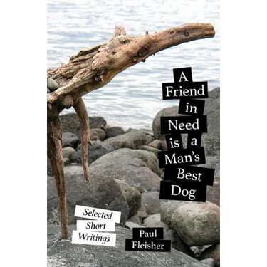 A Friend in Need is a Man's Best Dog: Selected Short Writings