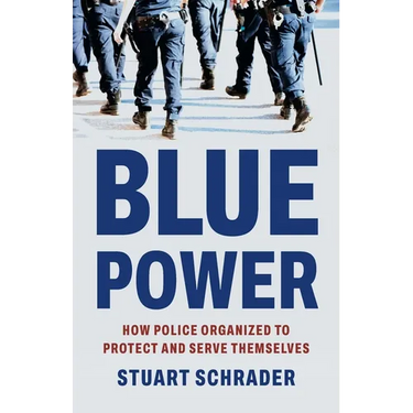Blue Power: How Police Organized to Protect and Serve Themselves