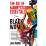 The Art of Manifestation Essentials for Black Women: A Mental Health Workbook to Creating Your Dreams, Harnessing Your Inner Strength and Uncovering Y