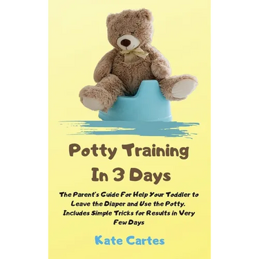 Potty Training In 3 Days: The Parent's Guide For Help Your Toddler to Leave the Diaper and Use the Potty. Includes Simple Tricks for Results in Very F